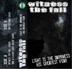 Witness The Fall : Light Is the Darkness His Greatest Fear